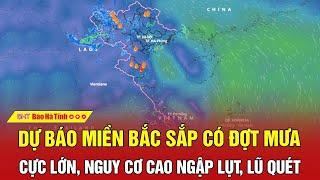 Nóng Dự báo miền Bắc sắp có đợt mưa cực lớn nguy cơ cao ngập lụt lũ quét