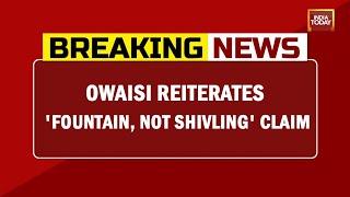 Asaduddin Owaisi Slams Gyanvapi Survey Shivling Report Reiterates Fountain Not Shivling Claim