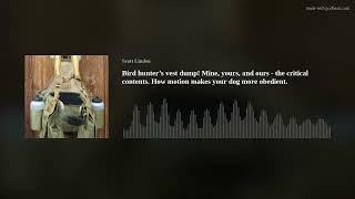 Bird hunter’s vest dump Mine yours and ours - the critical contents. How motion makes your dog mo