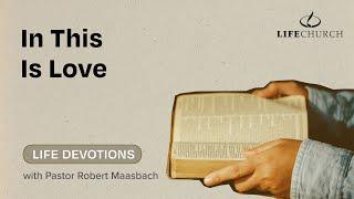 In This Is Love - Life Devotions WIth Pastor Robert Maasbach