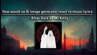 How would an Ai image generator react to music lyrics  After Dark by Mr.Kitty