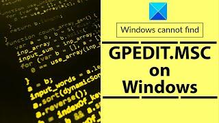 Windows cannot find GPEDIT.MSC on Windows 1110