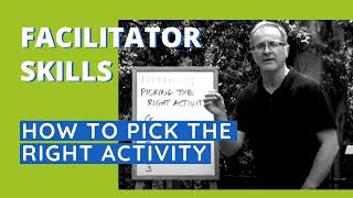 Facilitator Skills How To Pick The Right Activity - Facilitator Tips Episode 39
