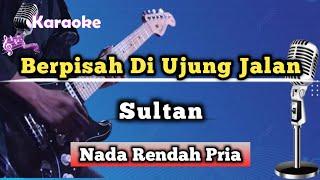 Berpisah Di Ujung Jalan - Sultan Karaoke Version Nada Rendah Pria