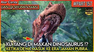 KETIKA SOSOK DEWA BERTEMU DENGAN DINOSAURUS TERKUAT  - Alur Cerita Donghua #LQSWN PART 157