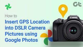 How to Insert GPS Location into DSLR Camera Images using Google Photos  Guiding Tech Tutorial