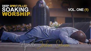 SOAKING WORSHIP SONG MINISTRATIONS by Apostle Joshua Selman 2022 Vol 1