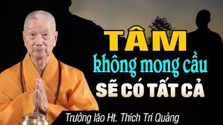 Tâm Không Mong Cầu Sẽ Có Tất Cả - HT. Thích Trí Quảng hay quá