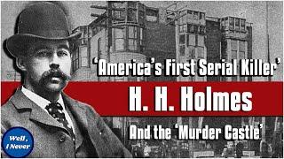 H. H. Holmes - The Most Horrific Serial Killer in US History?  Well I Never