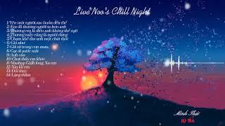 Tổng hợp Live Noos Chill Night _Noo Phước Thịnh  Yêu Một Người Sao Buồn Đến Thế - Em Đã Thương