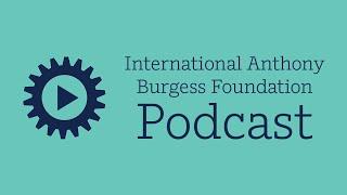 International Anthony Burgess Foundation Podcast Nicholas Rankin and the Influence of Burgess