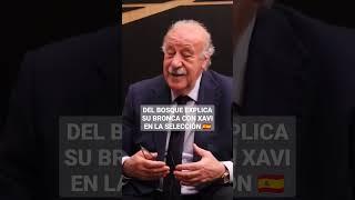 Del Bosque explica su bronca con Xavi en la selección española 