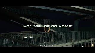 IHON - WIN OR GO HOME Official Video