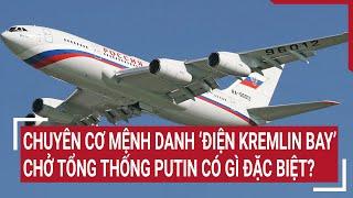 Chuyên cơ mệnh danh “Điện Kremlin bay” chở Tổng thống Putin có gì đặc biệt?