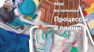 Мои вязальные процессы и планы.