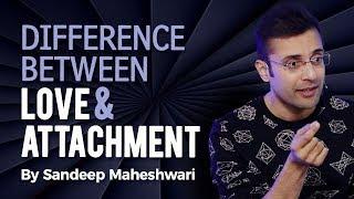 Difference Between Love & Attachment - By Sandeep Maheshwari