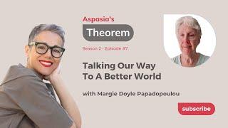 Aspasias Theorem S2-E7 Margie Doyle Papadopoulou on Talking our way to a better world.