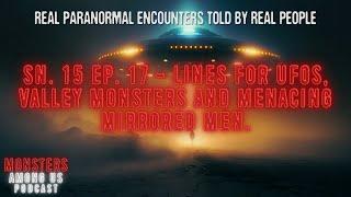 SN. 15 EP. 17 - LINES FOR UFOS VALLEY MONSTERS AND MENACING MIRRORED MEN. REAL PARANORMAL STORIES.