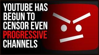 YouTube Is CENSORING Even PROGRESSIVES Big Tech Is Coming For EVERYONE