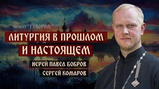 Литургия в прошлом и настоящем  иерей Павел Бобров  проект Говорим.