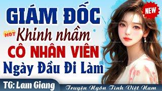 Giám đốc khinh thường cô nhân viên ngày đầu đi làm để rồi hối hận - Truyện ngôn tình đêm khuya