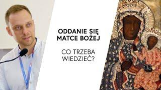 Oddanie się Matce Bożej  Co trzeba wiedzieć?  Adrian Pakuła