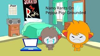 Nano Rants On Peppa PigGrounded