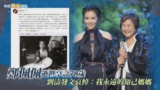 【撩星聞】鄭佩佩逝世享壽78歲 劉濤發文哀悼：我永遠的知己媽媽