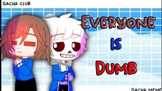  EVERYONE IS DUM-   𝔾𝔸ℂℍ𝔸 ℂ𝕃𝕌𝔹 