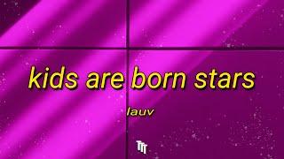 Lauv - Kids Are Born Stars Lyrics  someday I’m gonna be a really big star