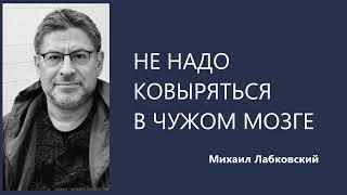 НЕ НАДО КОВЫРЯТЬСЯ В ЧУЖОМ МОЗГЕ Михаил Лабковский