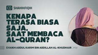 Kenapa Terasa Biasa Saja Saat Membaca Al-Quran? - Syaikh Abdul Karim bin Abdillah Al-Khudhair