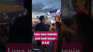 luna maya temenin Ariel Noah konser #shorts #viral #lunamaya #arielnoah #boywilliam