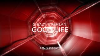 G-Eazy & Kehlani - Good Life  remix INDSKLL 