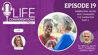 Embracing Aging & Changing the Narrative w Matt Thornhill PART 2  LIFE Conversations EP. 19