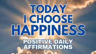 POSITIVE DAILY AFFIRMATIONS  Today I CHOOSE HAPPINESS  affirmations said once