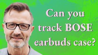 Can you track Bose earbuds case?