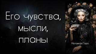 ЕГО МЫСЛИ ЧУВСТВА ПЛАНЫ  онлайн гадание на мужчину  таро онлайн расклад