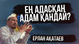 ЕҢ АДАСҚАН АДАМ ҚАНДАЙ?  Ерлан Ақатаев