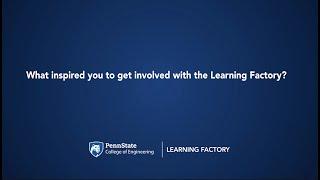 What inspired you to get involved with the Learning Factory?