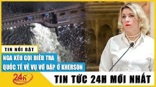 Tin tức Nga Ukraine mới nhất chiều 76 Nga kêu gọi điều tra quốc tế vụ vỡ đập Kakhovka ở Kherson