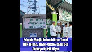 Polemik Masjid Fatimah Umar Temui Titik Terang Orang Jakarta Bakal Beli Seharga Rp25 Milyar