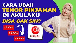 Bagaimana Cara Ubah Tenor Pinjaman Di Akulaku? Ubah Lama Cicilan Akulaku 