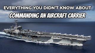 Everything You Didnt Know About Commanding an Aircraft Carrier