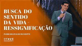 BUSCA DO SENTIDO DA VIDA - RESSIGNIFICAÇÃO  @PadreManzottiOficial