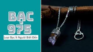 Bạc 975 – Loại Bạc Ít Người Biết Đến – Tại Sao Vậy?