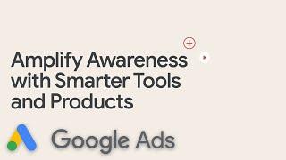 Amplify Awareness with Smarter Tools and Products  Google Ads