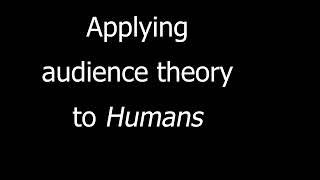 Applying audience theory to Humans