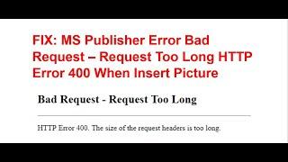  FIX MS Publisher Error Bad Request – Request Too Long HTTP Error 400 When Insert Picture