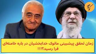 زمان تحقق پیشبینی مانوک خدابخشیان در باره خامنه‌ای فرا رسید؟